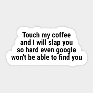 Touch my coffee I will slap you hard even google won't be able Black Sticker